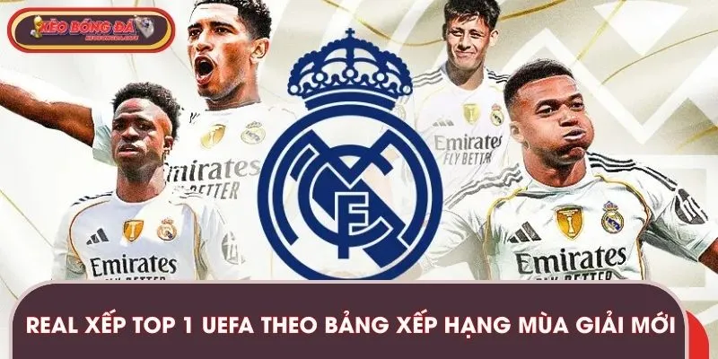 Real xếp top 1 UEFA theo bảng xếp hạng mùa giải mới nhất